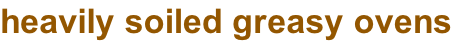 heavily soiled greasy ovens